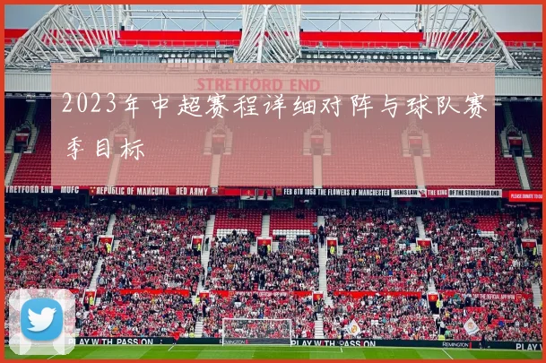 2023年中超赛程详细对阵与球队赛季目标