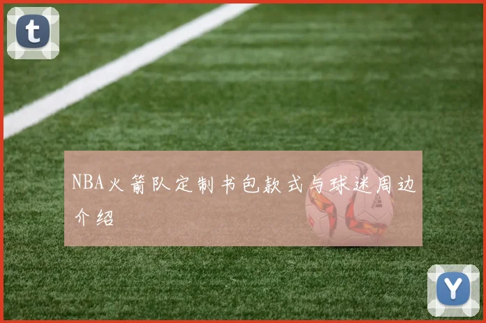 NBA火箭队定制书包款式与球迷周边介绍